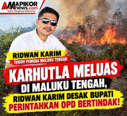 KARHUTLA MELUAS DI MALUKU TENGAH, RIDWAN KARIM DESAK BUPATI PERINTAHKAN OPD BERTINDAK !