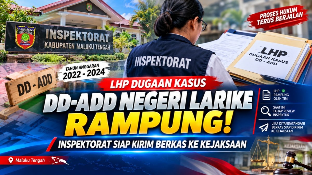 LHP DUGAAN DD-ADD LARIKE 2022–2024 RAMPUNG, INSPEKTORAT SIAPKAN BERKAS KE KEJAKSAAN