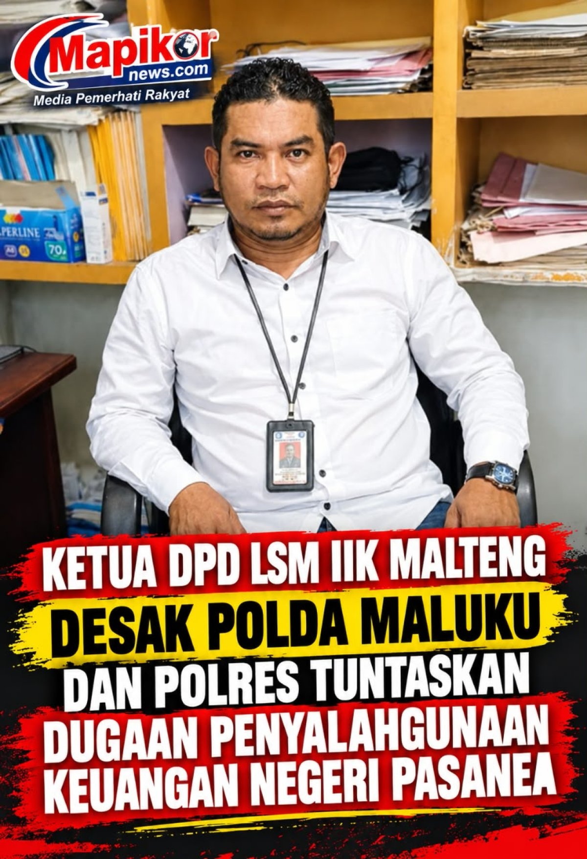 KETUA DPD LSM IIK MALTENG DESAK POLDA MALUKU DAN POLRES TUNTASKAN DUGAAN PENYALAHGUNAAN KEUANGAN NEGERI PASANEA