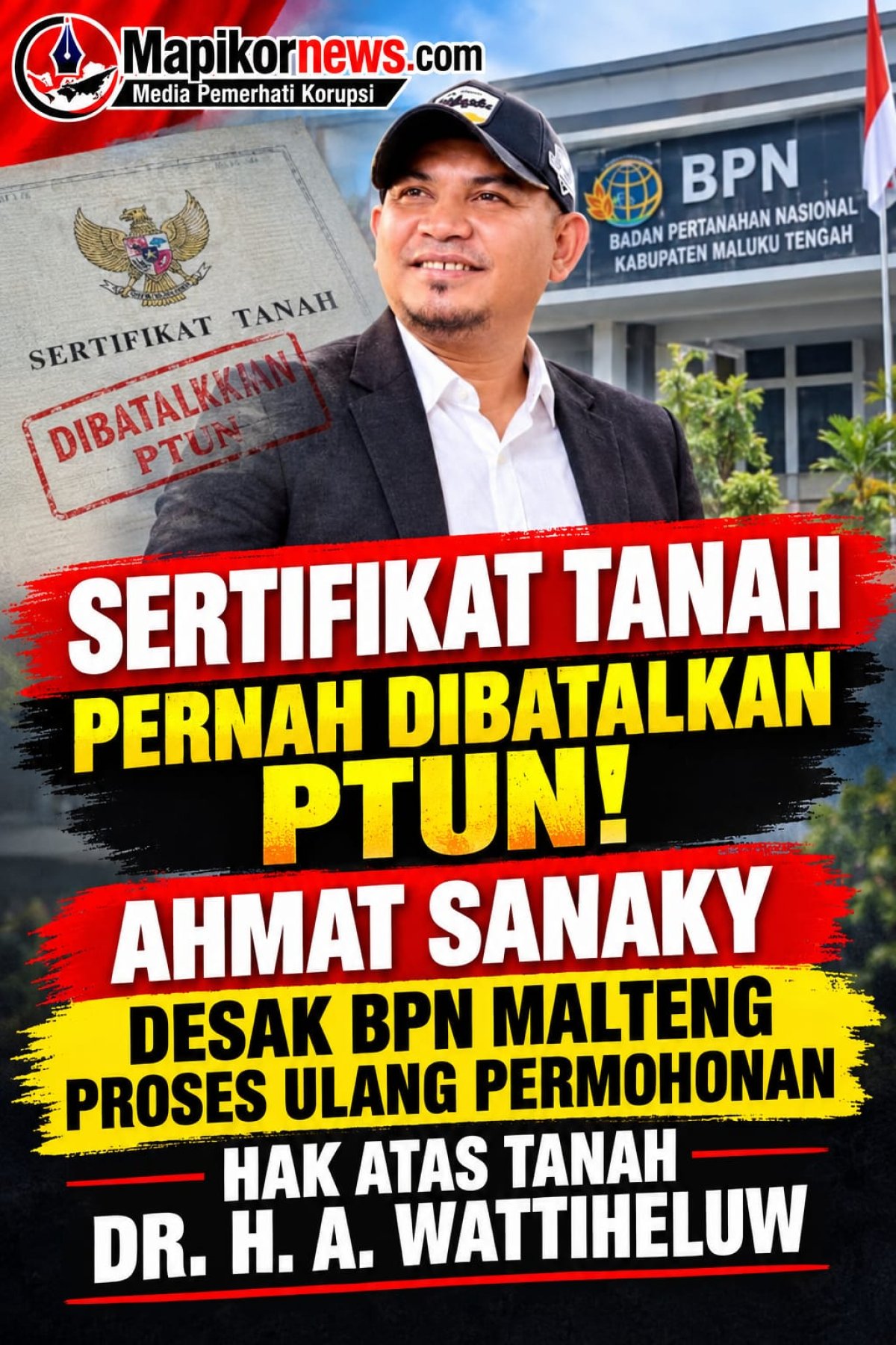 SERTIFIKAT TANAH PERNAH DIBATALKAN PTUN! AHMAT SANAKY DESAK BPN MALTENG PROSES ULANG PERMOHONAN HAK ATAS TANAH DR. H. A. WATTIHELUW 